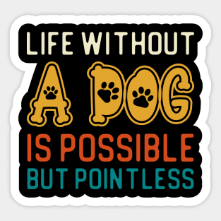 Life Without A Dog Is Possible But Pointless Sticker